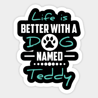 Life Is Better With A Dog Named Teddy Sticker